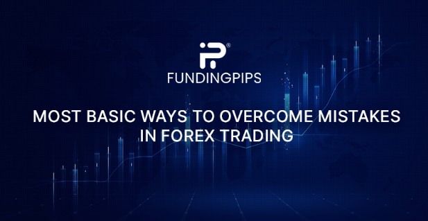 Most Basic Ways to Overcome Mistakes in Forex Trading